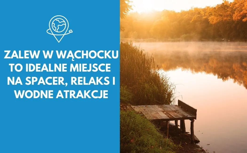 Zalew w Wąchocku to idealne miejsce na spacer, relaks i wodne atrakcje