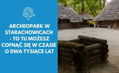 Archeopark w Starachowicach - to tu możesz cofnąć się w czasie o dwa tysiące lat
