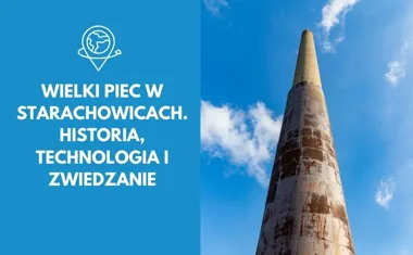Wielki Piec w Starachowicach. Historia, technologia i zwiedzanie