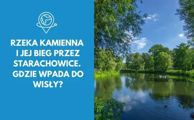 Rzeka Kamienna i jej bieg przez Starachowice. Gdzie wpada do Wisły?
