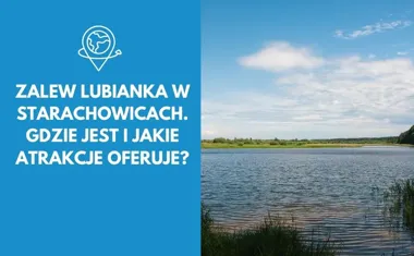 Zalew Lubianka w Starachowicach. Gdzie jest i jakie atrakcje oferuje?