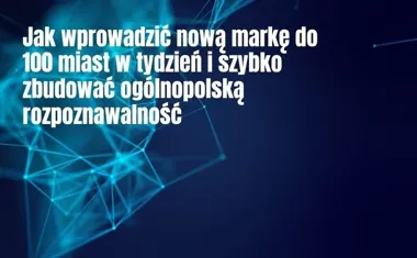 Obraz do artykułu: Jak wprowadzić nową markę do 100 miast w tydzień i szybko zbudować ogólnopolską rozpoznawalność