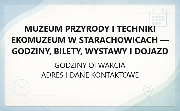 Muzeum Przyrody i Techniki Ekomuzeum w Starachowicach - godziny, bilety, wystawy i dojazd