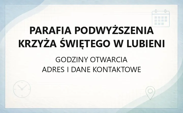 Parafia Podwyższenia Krzyża Świętego w Lubieni - kontakt, historia, terytorium