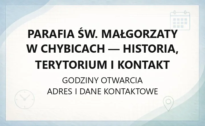 Parafia św. Małgorzaty w Chybicach - historia, terytorium i kontakt