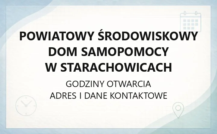 Powiatowy Środowiskowy Dom Samopomocy w Starachowicach - kontakt, godziny, informacje