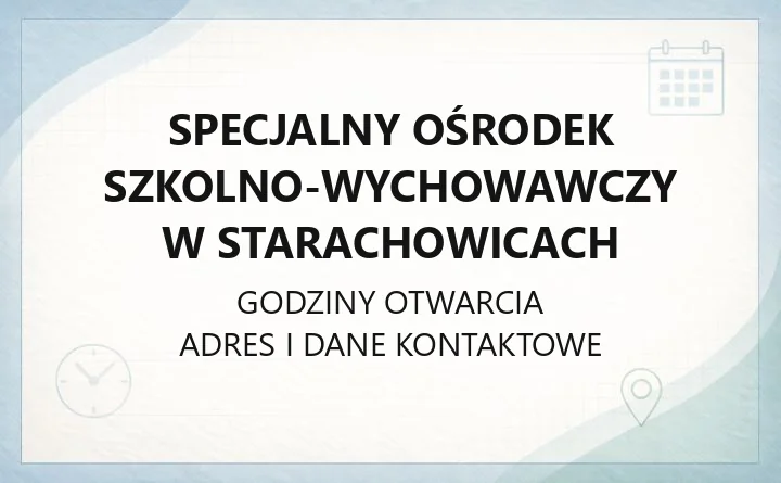 Specjalny Ośrodek Szkolno - Wychowawczy w Starachowicach - kontakt, godziny, informacje