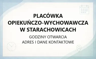 Placówka Opiekuńczo - Wychowawcza w Starachowicach - kontakt, godziny, informacje